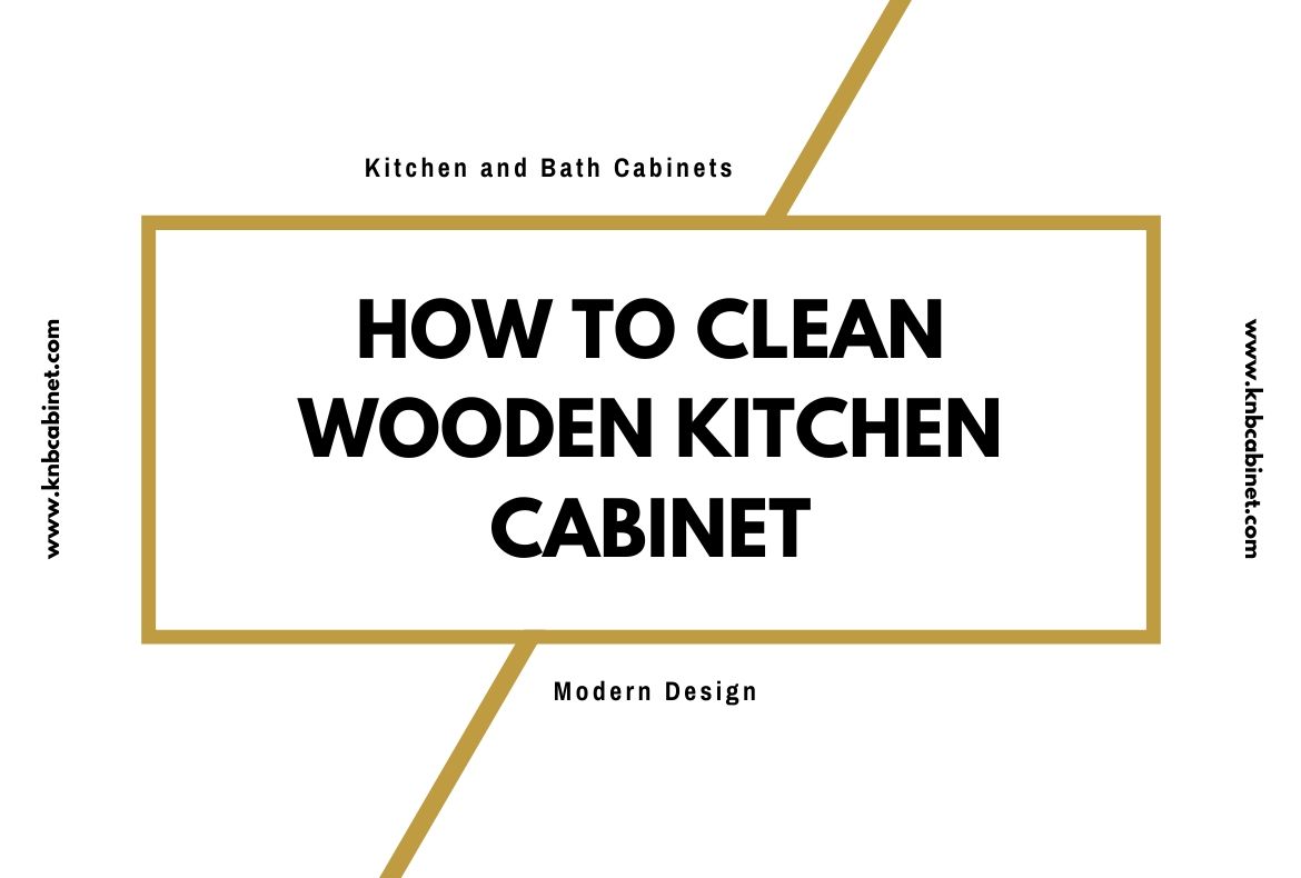 How To Clean Wooden Kitchen Cabinet